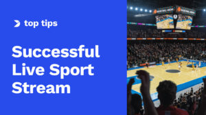 5 conseils pour une diffusion réussie de sport en direct