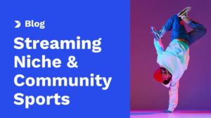 Streaming Niche & Community Sports: Turning Passion into Revenue and Reach