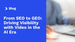 From SEO to GEO: How Video Content Drives Visibility and Traffic in the AI Era