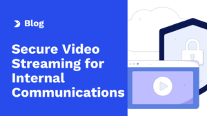 How Secure Streaming Is Revolutionizing Internal Communications