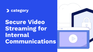 How Secure Streaming Is Revolutionizing Internal Communications