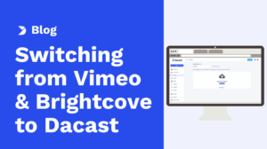 The Big Platform Switch: Why Teams Move from Vimeo & Brightcove to Dacast